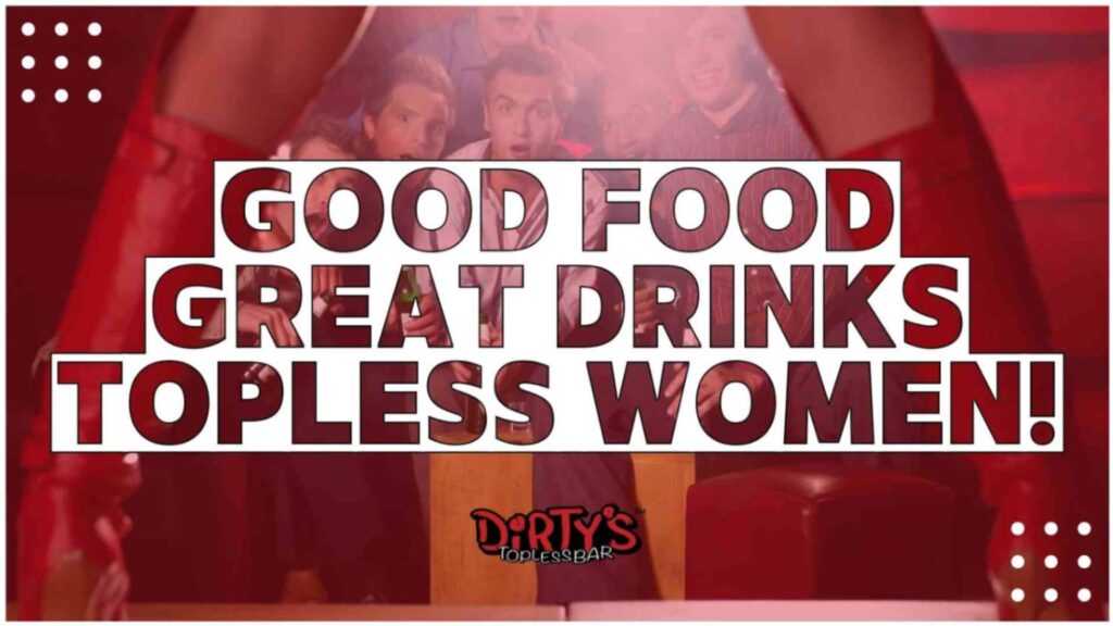 Good food, great drinks, lots of entertainment, and topless women!